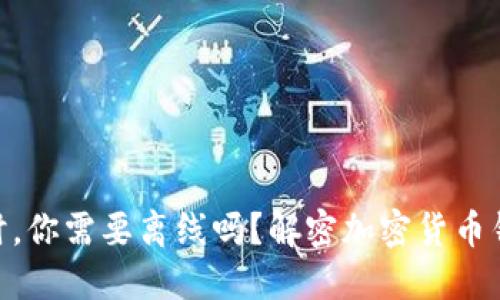 注册imToken时，你需要离线吗？解密加密货币钱包的使用技巧