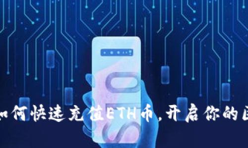 轻松掌握如何快速充值ETH币，开启你的区块链之旅