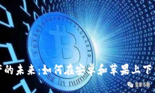 探索数字资产的未来：如何在安卓和苹果上下载比特派钱包