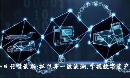 币圈今日行情最新：抓住每一波浪潮，掌握数字资产的脉动