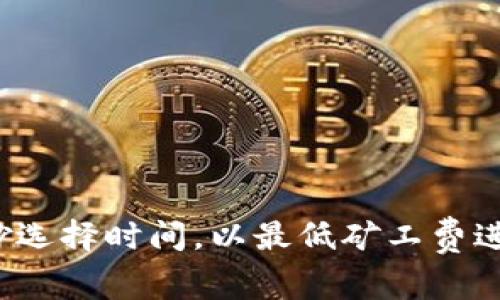 如何巧妙选择时间，以最低矿工费进行交易？