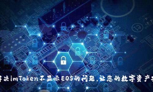 : 如何解决imToken不显示EOS的问题，让您的数字资产安全无忧
