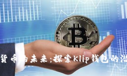 破解加密货币的未来：探索Klip钱包的潜力和魅力