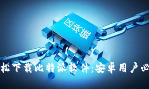 如何轻松下载比特派软件：安卓用户必看指南