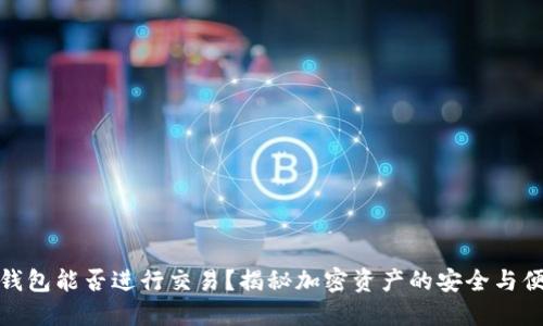 加密钱包能否进行交易？揭秘加密资产的安全与便捷性