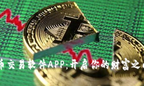 探索数字货币交易软件APP：开启你的财富之门，掌握未来!