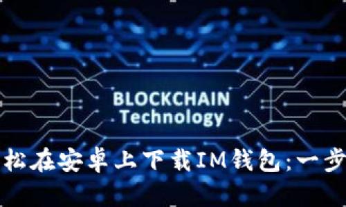 如何轻松在安卓上下载IM钱包：一步步指南