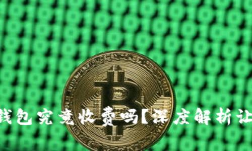 虚拟货币冷钱包究竟收费吗？深度解析让你清晰了解！