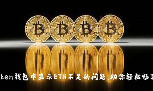 如何解决ImToken钱包中显示ETH不足的问题，助你轻松畅享数字资产交易