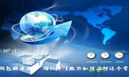 区块链钱包提币显示“确认中”？教你如何应对这个常见难题！