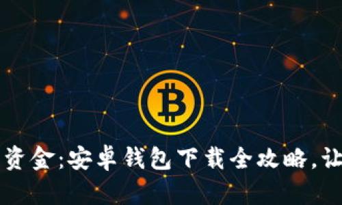 轻松管理你的资金：安卓钱包下载全攻略，让你省心又省力