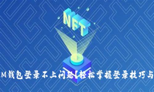 如何解决IM钱包登录不上问题？轻松掌握登录技巧与解决方案！