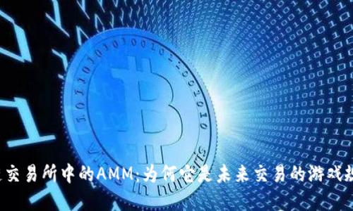 解密区块链交易所中的AMM：为何它是未来交易的游戏规则改变者？