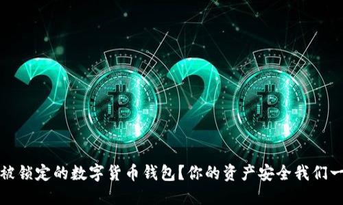 如何应对被锁定的数字货币钱包？你的资产安全我们一起来守护