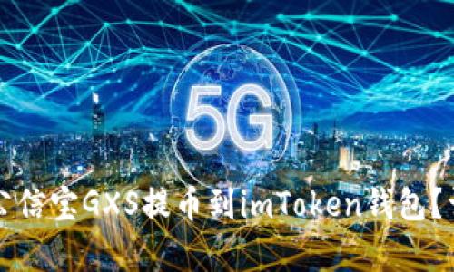 如何轻松将公信宝GXS提币到imToken钱包？详细步骤解析