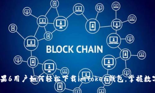 从零开始：苹果6用户如何轻松下载imToken钱包，掌握数字资产的未来