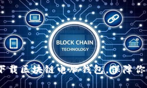 轻松掌握：如何下载区块链电脑钱包，保障你的数字资产安全