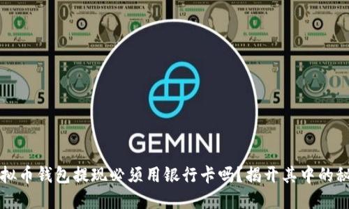 虚拟币钱包提现必须用银行卡吗？揭开其中的秘密
