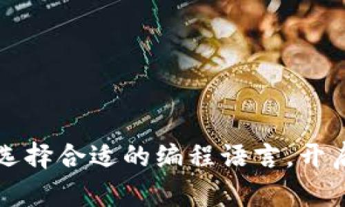 区块链开发必备：选择合适的编程语言，开启你的区块链之旅！