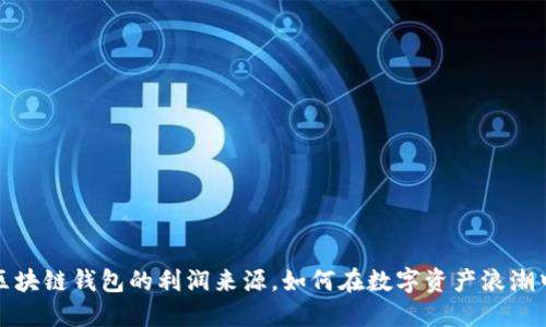 揭秘区块链钱包的利润来源，如何在数字资产浪潮中获利