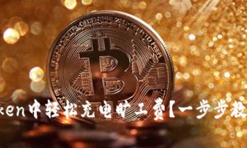 如何在imToken中轻松充电旷工费？一步步教你不再迷茫！