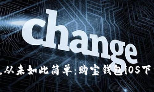 轻松购物，从未如此简单：购宝钱包iOS下载全攻略！