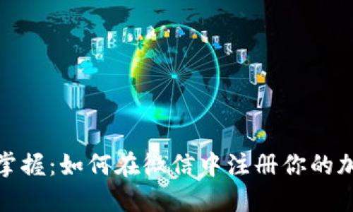 : 轻松掌握：如何在微信中注册你的加密钱包