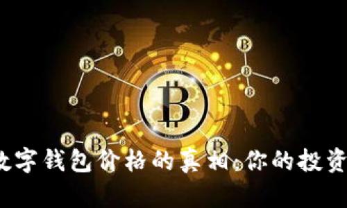 揭开加密数字钱包价格的真相：你的投资是否值得？