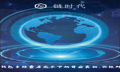 揭秘！IM钱包手续费居高不下的背后真相，你绝对想不到！