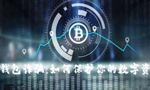 揭密虚拟币钱包诈骗：如何保护你的数字资产免受损失