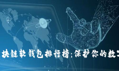 揭秘2023年最佳区块链软钱包排行榜：保护你的数字资产，安全又便捷！