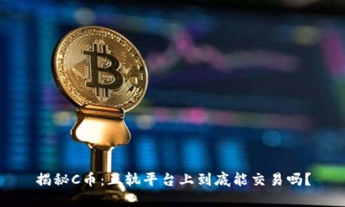揭秘C币：正轨平台上到底能交易吗？