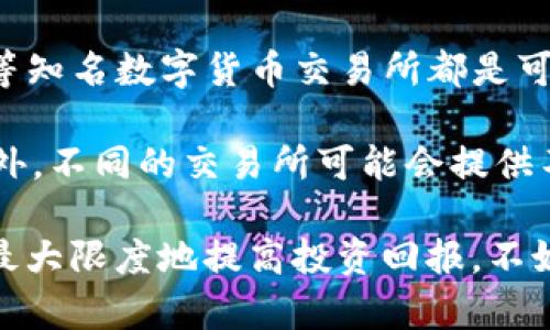 IM钱包的lon期货可以在多个交易所上进行交易，一般而言，诸如Binance（币安）、Huobi（火币）、OKEx等知名数字货币交易所都是可能的选择。这些交易所提供了不同的交易对和市场深度，投资者可以根据自己的需求选择合适的平台。

在确定交易所时，需要关注一些关键因素，例如交易所的安全性、手续费、用户体验及支持的法币等。此外，不同的交易所可能会提供不同的杠杆倍数和合约类型，投资者应根据自身的风险承受能力选择合适的交易策略。

此外，IM钱包的lon期货市场在不同时间段可能会存在流动性差异，建议投资者在交易时保持关注，以最大限度地提高投资回报。不妨提前在多个交易所上进行验证，以确保自身的投资决策更加稳健。