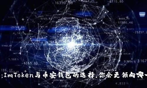 揭秘：ImToken与币安钱包的选择，你会更倾向哪一个？