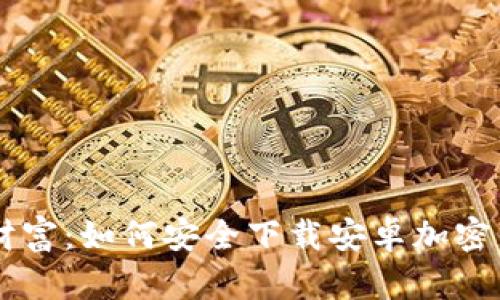 解锁数字财富：如何安全下载安卓加密钱包云平台