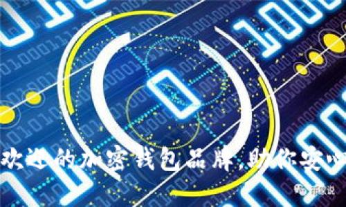 2023年度最受欢迎的加密钱包品牌，助你安心管理数字资产！