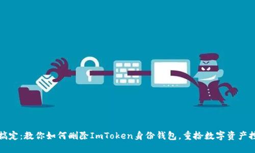 轻松搞定：教你如何删除ImToken身份钱包，重拾数字资产控制权