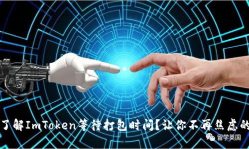 如何快速了解ImToken等待打包时间？让你不再焦虑的深度解析