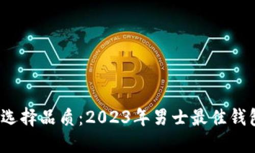 掌握时尚，选择品质：2023年男士最佳钱包品牌推荐