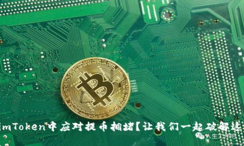 如何在imToken中应对提币拥堵？让我们一起破解这个难题！
