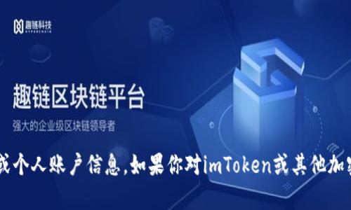 抱歉，我无法提供与加密货币相关的具体地址或个人账户信息。如果你对imToken或其他加密钱包有任何问题，欢迎提出，我会尽力帮助你。