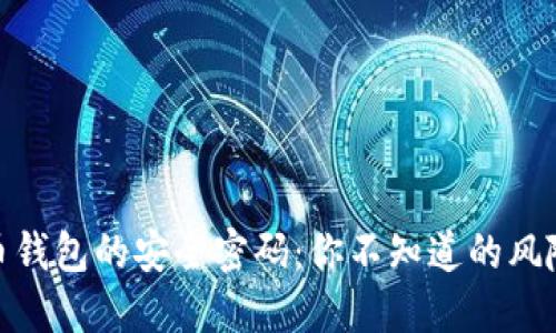 破解加密货币钱包的安全密码：你不知道的风险与解决方案