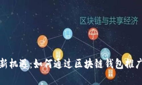 解锁财富新机遇：如何通过区块链钱包推广获取收入