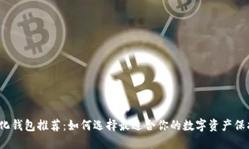 去中心化钱包推荐：如何选择最适合你的数字资产保护伴侣？