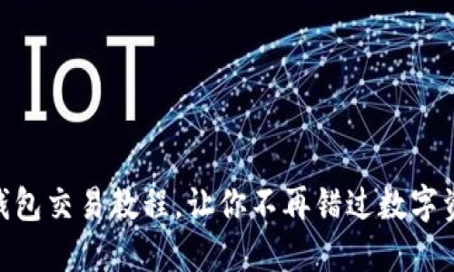 轻松上手：988钱包交易教程，让你不再错过数字资产的投资机会！