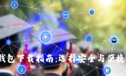 2023年最佳加密钱包下载指南：选择安全与便捷的数字资产护航者