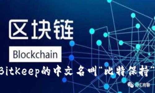BitKeep的中文名叫“比特保持”。