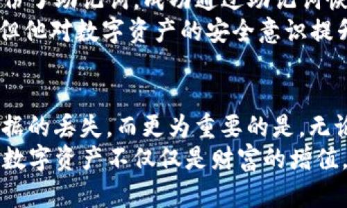 biao ti/biao ti：biao ti意外删除了imToken钱包？别慌，这里有你需要知道的一切！/biao ti

imToken钱包, 加密货币, 钱包恢复, 数字资产/guanjianci

你是否曾经历过这样的瞬间？
突然的一次操作失误，imToken钱包被你意外删除了！此时此刻，你的心里是不是瞬间涌起了恐慌、焦虑和无助？毕竟，数字货币作为一种新兴的资产形式，关乎着用户的财富安全。而imToken作为一款广受欢迎的数字货币钱包，更是承载了许多用户的重要资产。今天，我们就来聊聊意外删除钱包后，该如何自救。

首先，冷静是最重要的
面对钱包意外删除的情况，最重要的就是保持冷静。恐慌无法解决问题，反而可能导致更多的失误。深呼吸，试着放松自己。你需要清晰的思路和周全的应对措施。

确认数据是否真的被删除
在进行任何操作前，首先要确认imToken钱包的数据是否真的被删除。有时候，我们可能会误以为删除了钱包，实际上只是应用程序出现了故障或者手机设置问题。如果你在删除之后并没有卸载手机应用，数据可能依然保留在设备中。检查一下你的手机内存、应用缓存和设置，确保数据确实丢失后，再进行后续步骤。

备份与恢复的基本知识
在类似的情况下，知识是非常重要的。我们的建议是，平时使用数字货币钱包的用户，最好养成定期备份的习惯。imToken钱包有提供助记词和私钥的功能，这是恢复钱包的关键所在。如果你在删除之前已经有备份，恢复的过程就变得简单多了。

如何恢复你的imToken钱包？
如果你备份了助记词或者私钥，恢复钱包是非常简单的。只需按照以下步骤操作：
ul
    li重新下载imToken钱包应用。/li
    li打开应用程序，选择“恢复钱包”。/li
    li根据提示输入助记词或者私钥。确保输入准确无误。/li
    li确认无误后，继续进行相应的设置，你的钱包便会恢复。/li
/ul

没有备份该怎么办？
如果你没有备份，那情况就变得复杂了。首先，不要惊慌。虽然没有备份会让恢复变得困难，但并不是绝望。此时要留意以下几点：
ul
    li确认是否还有其他设备登录过该imToken钱包，可能会有数据保留。/li
    li尝试联系imToken的客服，他们可能能够提供一些恢复建议。/li
    li检查你是否有邮箱收到过关于交易或活动的通知，可能能够找到部分信息。/li
/ul

防患于未然！如何避免钱包丢失？
为了防止今后再次出现丢失钱包的情况，平时就需要多一些预防措施。这里有几个建议供你参考：
ul
    li定期备份助记词和私钥。可以考虑写在纸上并妥善保管，避免存放在电子设备中。/li
    li定期检查imToken钱包的安全设置，如启用多重签名等安全选项。/li
    li了解一下imToken的最新动态和更新版本，保持应用程序的更新。/li
    li对于频繁的交易，可以考虑在多个钱包之间分散资产，降低风险。/li
/ul

用户案例分享：成功恢复钱包的故事
为了让大家更清楚地了解这个过程，我们来看看一些用户的真实故事。有一位用户在一次误操作中删掉了imToken钱包，事后非常焦虑。可她恰好备份了助记词，成功通过助记词恢复了钱包。这件事情让他更加重视备份的重要性，之后定期对钱包进行备份和检查。
还有一位朋友在未备份的情况下丢失了imToken钱包，他尝试联系了imToken客服，客服提供了一些有用的恢复建议，虽然最终没有能够恢复成功，但他对数字资产的安全意识提升了许多，开始积极学习钱包的各项功能。

总结：保持谨慎，理性投资
在加密货币的投资市场中，保持谨慎是至关重要的。mistakes can happen to anyone. 无论是偶然的错误，还是操作失误，都有可能导致重要数据的丢失。而更为重要的是，无论遇到什么样的情况，我们都要保持冷静和逻辑，采取积极有效的措施来应对。
希望本文能够帮助到因为意外删除imToken钱包而感到不安的人们。无论遭遇什么样的困难，重要的是要学习教训，提升自我管理和安全意识。投资数字资产不仅仅是财富的增值，更是对自身理性判断能力和风险控制能力的检验。记住，加密货币的世界虽然充满机会，但同样伴随着风险。愿每位用户在这条路上走得更稳、更远。