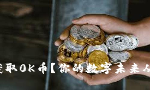 如何轻松获取0K币？你的数字未来从这里开始！