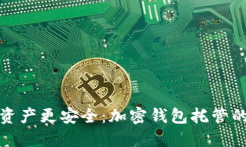 让你的数字资产更安全：加密钱包托管的秘密与优势
